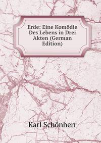 Erde: Eine Komodie Des Lebens in Drei Akten (German Edition)
