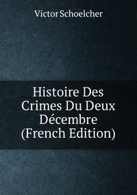 Histoire Des Crimes Du Deux Decembre (French Edition)