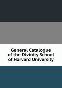 General Catalogue of the Divinity School of Harvard University