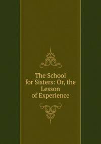 The School for Sisters: Or, the Lesson of Experience