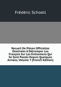 Recueil De Pieces Officielles Destinees A Detromper Les Francois Sur Les Evenemens Qui Se Sont Passes Depuis Quelques Annees, Volume 7 (French Edition)
