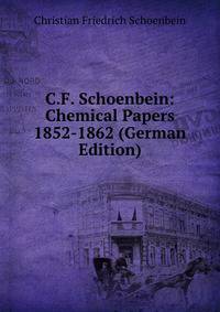 C.F. Schoenbein: Chemical Papers 1852-1862 (German Edition)
