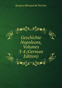 Geschichte Napoleons, Volumes 3-4 (German Edition)