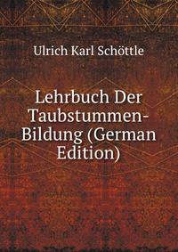 Lehrbuch Der Taubstummen-Bildung (German Edition)