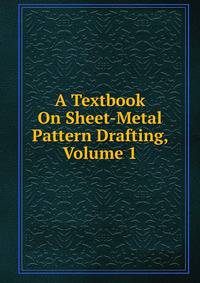 A Textbook On Sheet-Metal Pattern Drafting, Volume 1