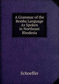 A Grammar of the Bemba Language As Spoken in Northeast Rhodesia