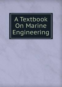 A Textbook On Marine Engineering.