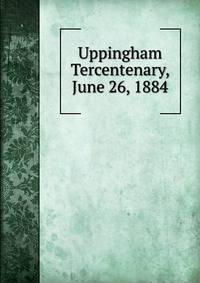 Uppingham Tercentenary, June 26, 1884