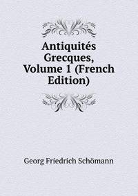 Antiquites Grecques, Volume 1 (French Edition)