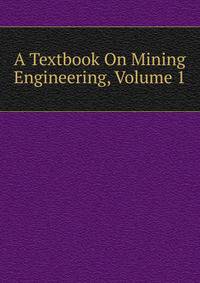 A Textbook On Mining Engineering, Volume 1