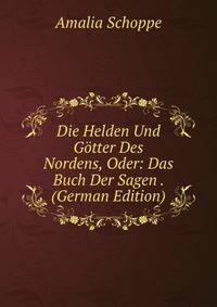 Die Helden Und G?tter Des Nordens, Oder: Das Buch Der Sagen . (German Edition)