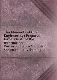 The Elements of Civil Engineering: Prepared for Students of the International Correspondence Schools, Scranton, Pa, Volume 3