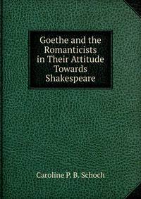Goethe and the Romanticists in Their Attitude Towards Shakespeare