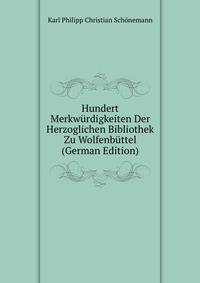 Hundert Merkwurdigkeiten Der Herzoglichen Bibliothek Zu Wolfenbuttel (German Edition)