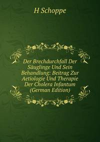 Der Brechdurchfall Der Sauglinge Und Sein Behandlung: Beitrag Zur Aetiologie Und Therapie Der Cholera Infantum (German Edition)