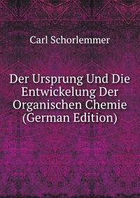 Der Ursprung Und Die Entwickelung Der Organischen Chemie (German Edition)