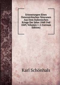 Erinnerungen Eines Osterreichischen Veteranen Aus Dem Italienischen Kriege Der Jahre 1848 Und 1849, Volumes 1-2 (German Edition)