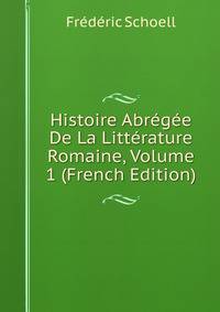 Histoire Abregee De La Litterature Romaine, Volume 1 (French Edition)