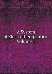 A System of Electrotherapeutics, Volume 1