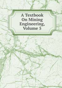 A Textbook On Mining Engineering, Volume 5