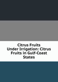 Citrus Fruits Under Irrigation: Citrus Fruits in Gulf-Coast States