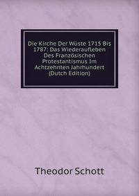 Die Kirche Der Wuste 1715 Bis 1787: Das Wiederaufleben Des Franzosischen Protestantismus Im Achtzehnten Jahrhundert (Dutch Edition)