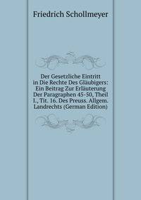 Der Gesetzliche Eintritt in Die Rechte Des Glaubigers: Ein Beitrag Zur Erlauterung Der Paragraphen 45-50, Theil I., Tit. 16. Des Preuss. Allgem. Landrechts (German Edition)