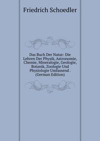 Das Buch Der Natur: Die Lehren Der Physik, Astronomie, Chemie, Mineralogie, Geologie, Botanik, Zoologie Und Physiologie Umfassend . (German Edition)