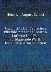 Geschichte Der Teutschen Bibelubersetzung D. Martin Luthers: Und Der Fortdauernde Werth Derselben (German Edition)
