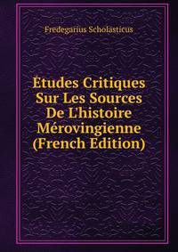 ?tudes Critiques Sur Les Sources De L'histoire M?rovingienne (French Edition)
