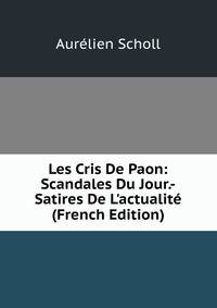 Les Cris De Paon: Scandales Du Jour.-Satires De L'actualit? (French Edition)