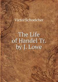 The Life of Handel Tr. by J. Lowe.