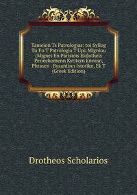 Tameion Ts Patrologias: toi Syllog Tn En T Patrologia T Upo Migniou (Migne) En Parisiois Ekdotheis Periechomenn Kyritern Ennoin, Phrasen . Byzantinn Istorikn, Ek T (Greek Edition)