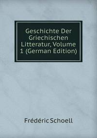 Geschichte Der Griechischen Litteratur, Volume 1 (German Edition)