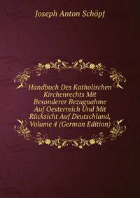 Handbuch Des Katholischen Kirchenrechts Mit Besonderer Bezugnahme Auf Oesterreich Und Mit Rucksicht Auf Deutschland, Volume 4 (German Edition)