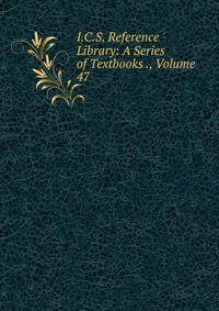 I.C.S. Reference Library: A Series of Textbooks ., Volume 47