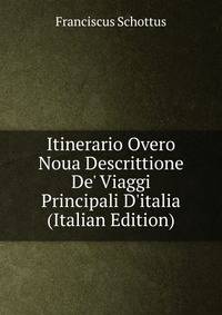 Itinerario Overo Noua Descrittione De' Viaggi Principali D'italia (Italian Edition)