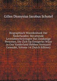 Biographisch Woordenboek Der Nederlanden: Bevattende Levensbeschrijvingen Van Zoodanige Personen, Die Zich Op Eenigerlei Wijze in Ons Vanderland Hebben Vermaard Gemaakt, Volume 14 (Dutch Edition)