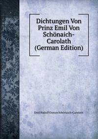 Dichtungen Von Prinz Emil Von Sch?naich-Carolath (German Edition)