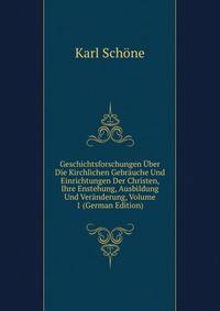 Geschichtsforschungen Uber Die Kirchlichen Gebrauche Und Einrichtungen Der Christen, Ihre Enstehung, Ausbildung Und Veranderung, Volume 1 (German Edition)