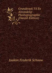 Grundtraek Til En Almindelig Plantegeographie (Danish Edition)