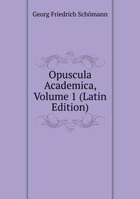 Opuscula Academica, Volume 1 (Latin Edition)