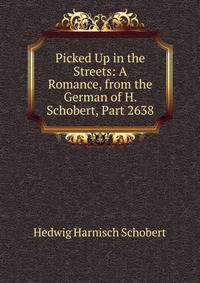 Picked Up in the Streets: A Romance, from the German of H. Schobert, Part 2638