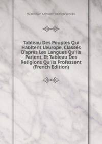 Tableau Des Peuples Qui Habitent L'europe, Class?s D'apr?s Les Langues Qu'ils Parlent, Et Tableau Des Religions Qu'ils Professent (French Edition)