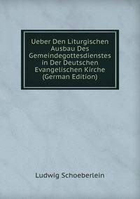 Ueber Den Liturgischen Ausbau Des Gemeindegottesdienstes in Der Deutschen Evangelischen Kirche (German Edition)