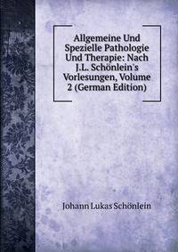 Allgemeine Und Spezielle Pathologie Und Therapie: Nach J.L. Sch?nlein's Vorlesungen, Volume 2 (German Edition)