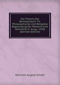 Die Theorie Der Beredsamkeit: Th. Philosophische Und Religiose Begrundung Der Rhetorik Und Homiletik (2. Ausg., 1928) (German Edition)