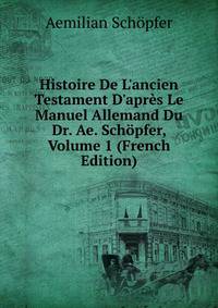 Histoire De L'ancien Testament D'apr?s Le Manuel Allemand Du Dr. Ae. Sch?pfer, Volume 1 (French Edition)
