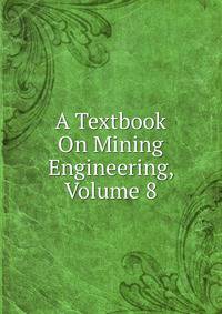 A Textbook On Mining Engineering, Volume 8