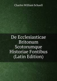 De Ecclesiasticae Britonum Scotorumque Historiae Fontibus (Latin Edition)